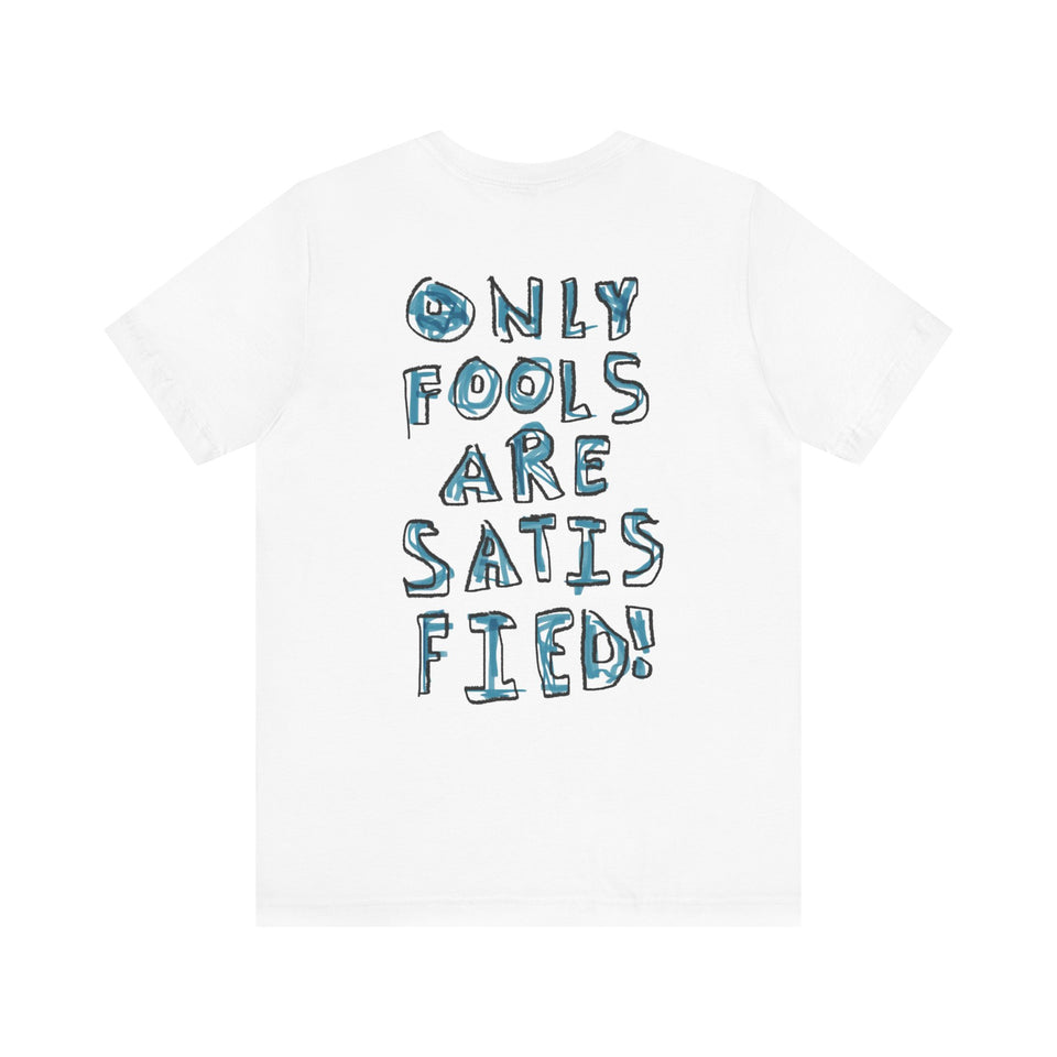 Only Fools Are Satisfied White Tee