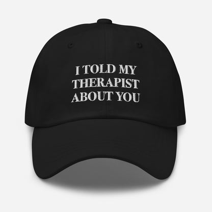 I Told My Therapist About You Hat