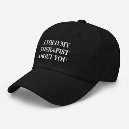 I Told My Therapist About You Hat